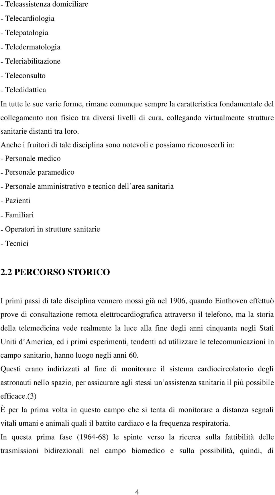 Anche i fruitori di tale disciplina sono notevoli e possiamo riconoscerli in: - Personale medico - Personale paramedico - Personale amministrativo e tecnico dell area sanitaria - Pazienti - Familiari