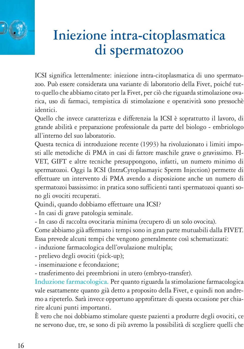 stimolazione e operatività sono pressochè identici.