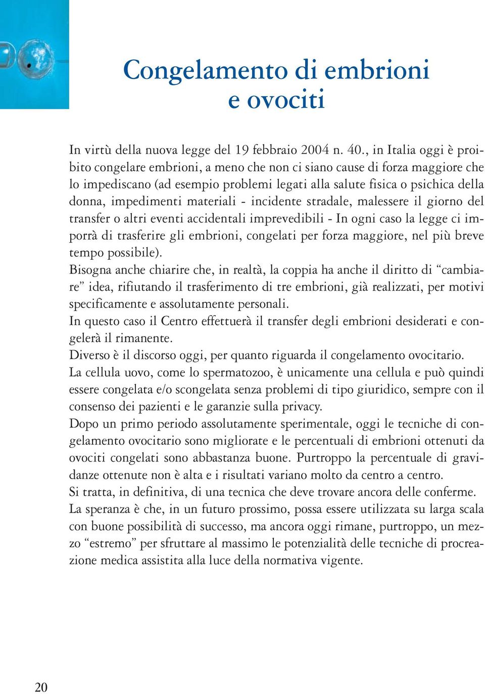 materiali - incidente stradale, malessere il giorno del transfer o altri eventi accidentali imprevedibili - In ogni caso la legge ci imporrà di trasferire gli embrioni, congelati per forza maggiore,