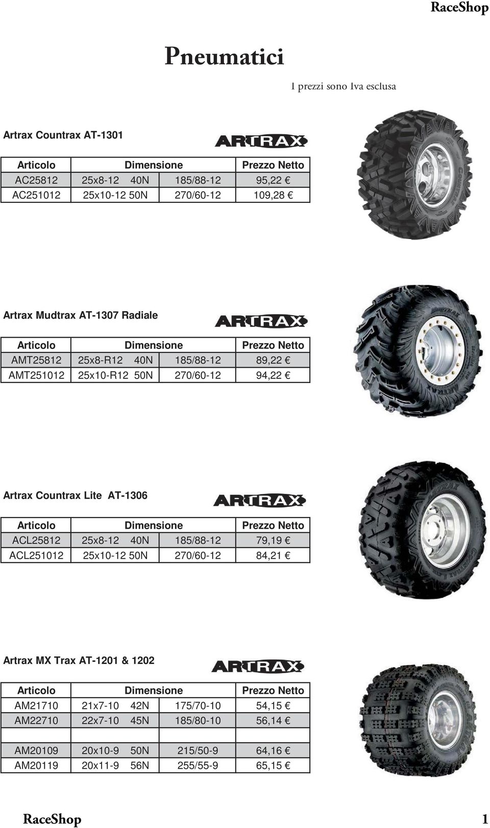 Lite AT-1306 Articolo Dimensione Prezzo Netto ACL25812 25x8-12 40N 185/88-12 79,19 ACL251012 25x10-12 50N 270/60-12 84,21 Artrax MX Trax AT-1201 & 1202 Articolo