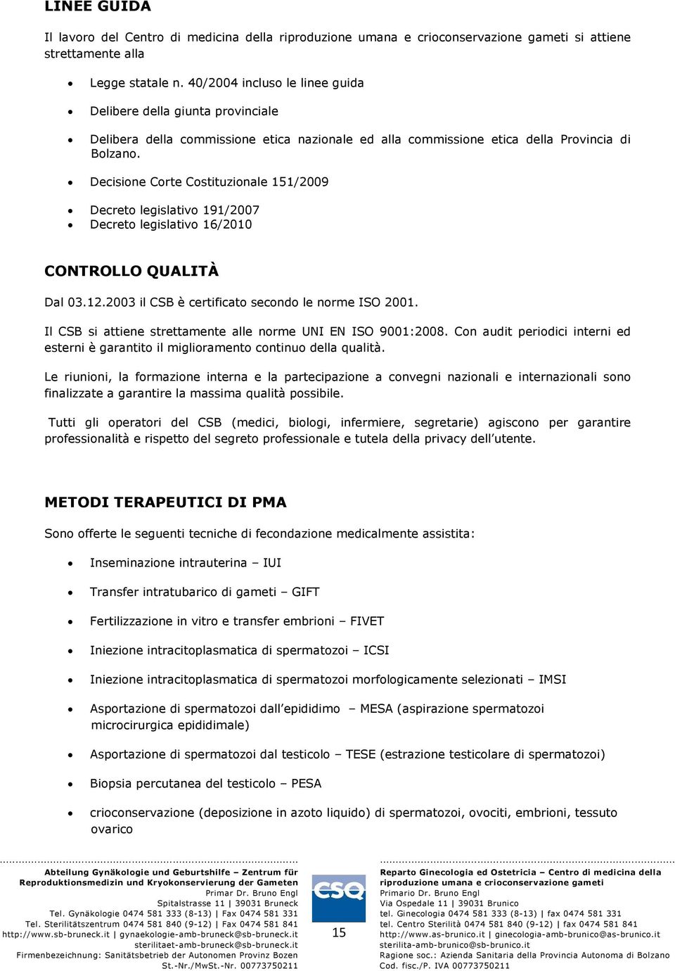 Decisione Corte Costituzionale 151/2009 Decreto legislativo 191/2007 Decreto legislativo 16/2010 CONTROLLO QUALITÀ Dal 03.12.2003 il CSB è certificato secondo le norme ISO 2001.