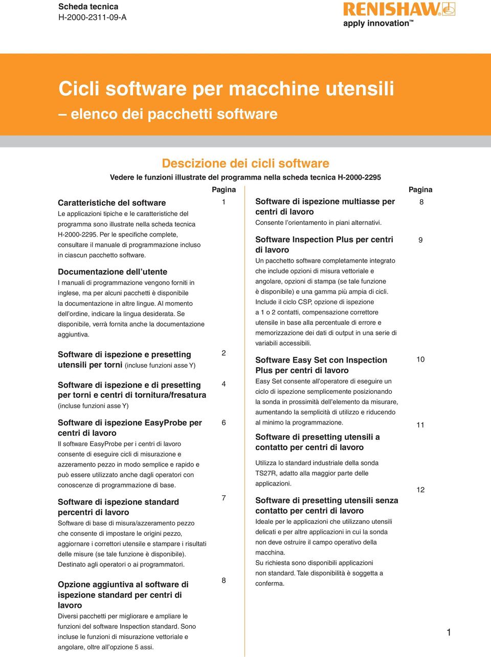 Documentazione dell utente I manuali di programmazione vengono forniti in inglese, ma per alcuni pacchetti è disponibile la documentazione in altre lingue.