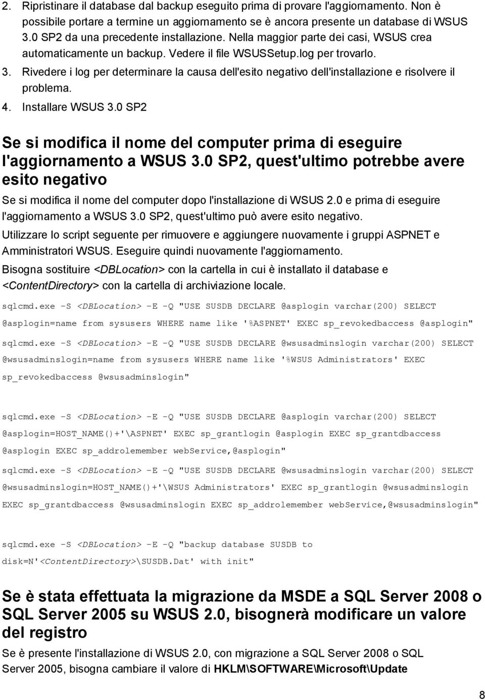 Rivedere i log per determinare la causa dell'esito negativo dell'installazione e risolvere il problema. 4. Installare WSUS 3.