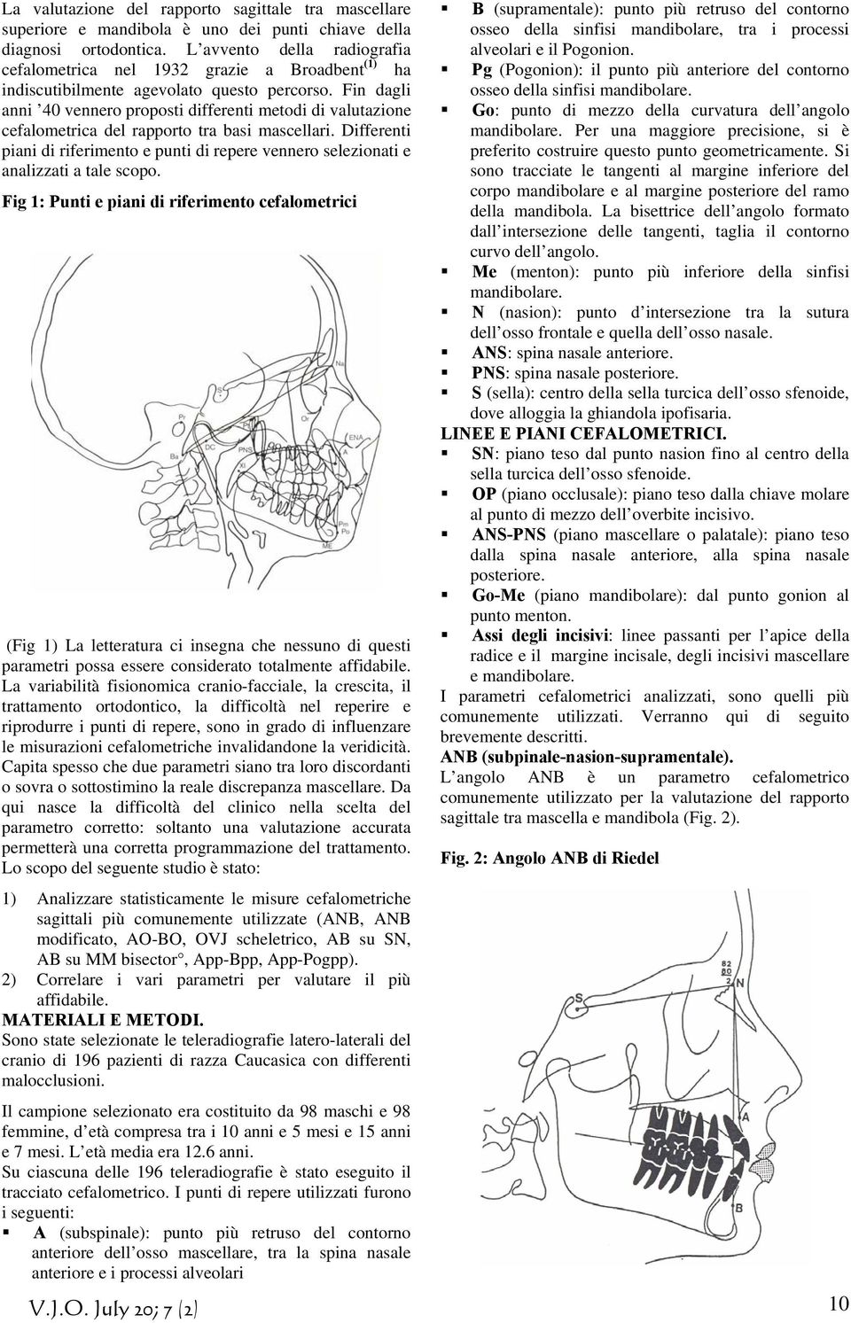 Fin dagli anni 4 vennero proposti differenti metodi di valutazione cefalometrica del rapporto tra basi mascellari.