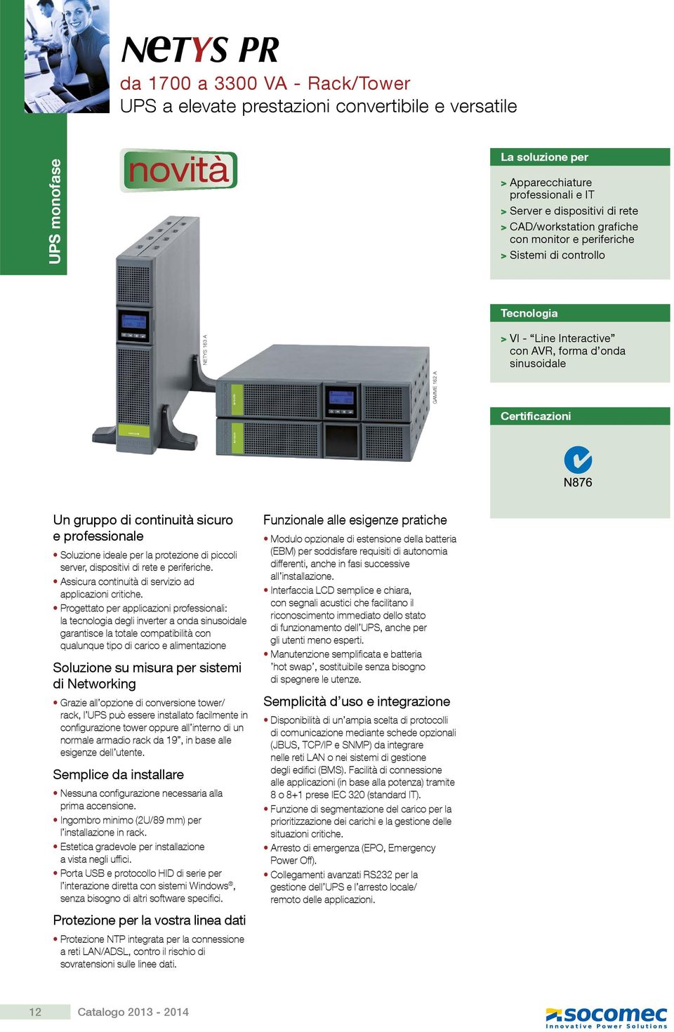 professionale Soluzione ideale per la protezione di piccoli server, dispositivi di rete e periferiche. Assicura continuità di servizio ad applicazioni critiche.