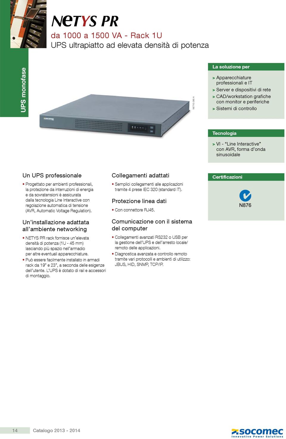 protezione da interruzioni di energia e da sovratensioni è assicurata dalla tecnologia Line Interactive con regolazione automatica di tensione (AVR, Automatic Voltage Regulation).