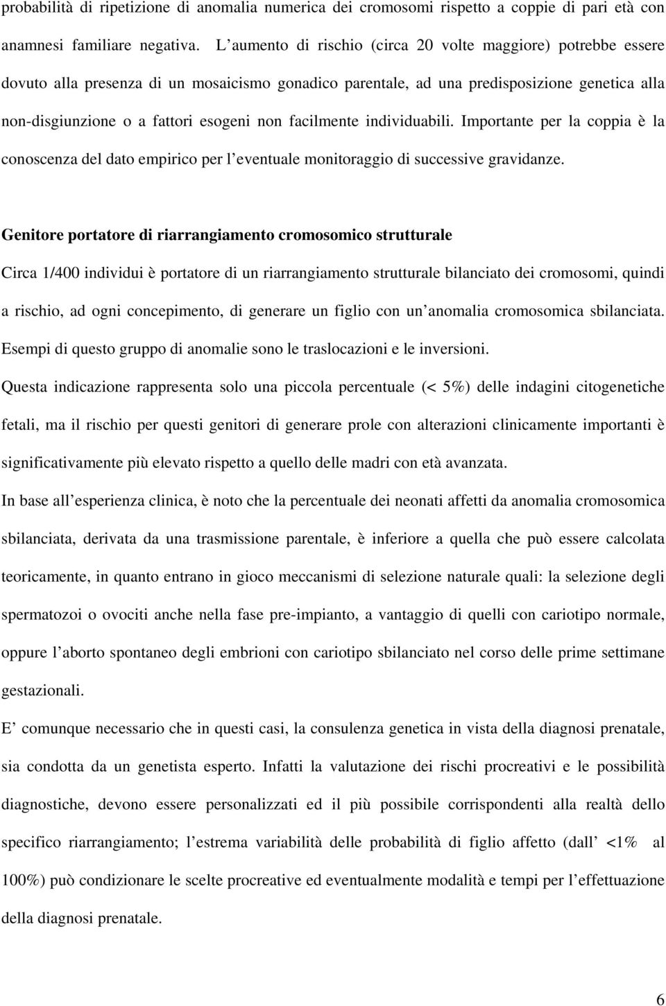 facilmente individuabili. Importante per la coppia è la conoscenza del dato empirico per l eventuale monitoraggio di successive gravidanze.