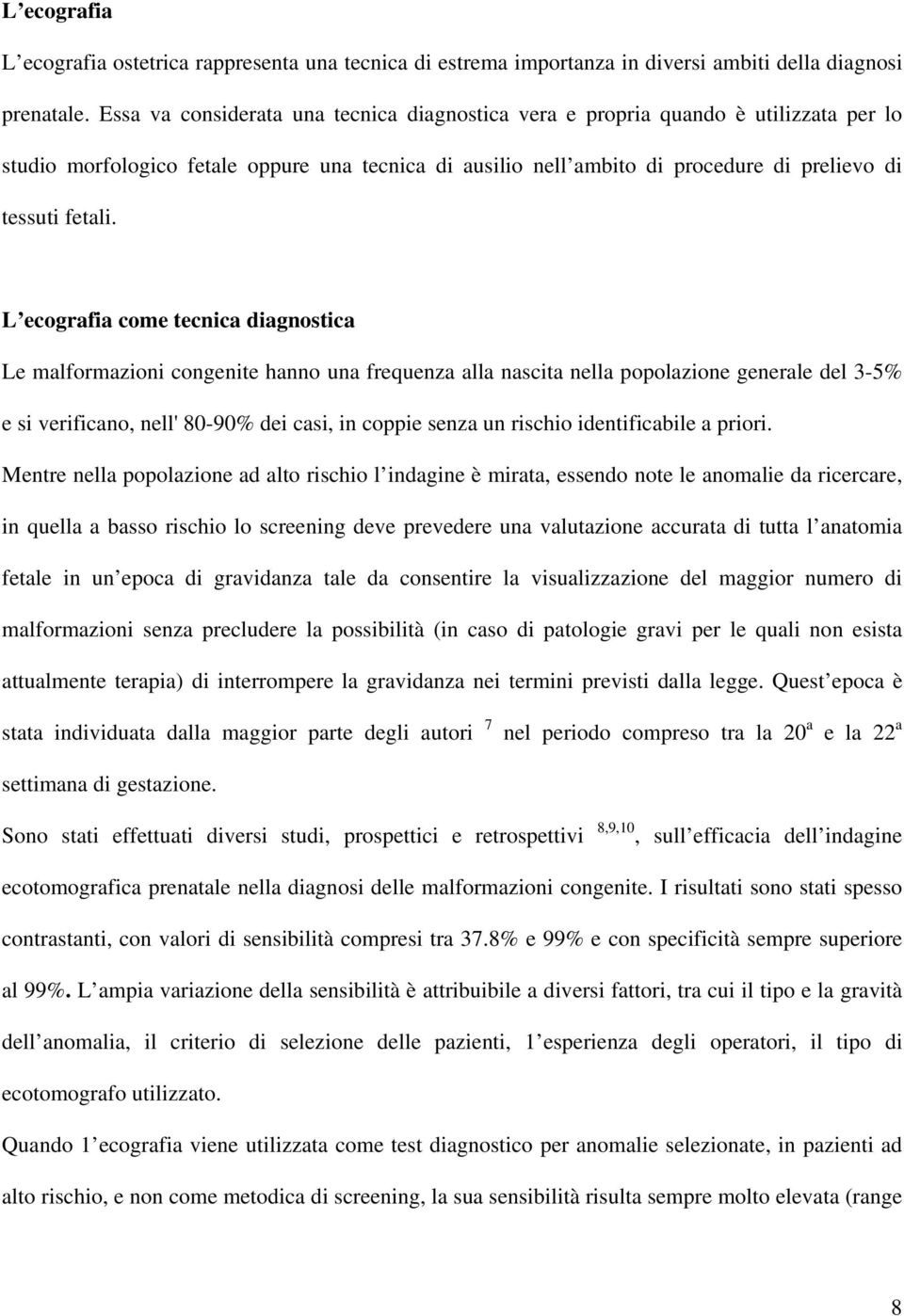 L ecografia come tecnica diagnostica Le malformazioni congenite hanno una frequenza alla nascita nella popolazione generale del 3-5% e si verificano, nell' 80-90% dei casi, in coppie senza un rischio