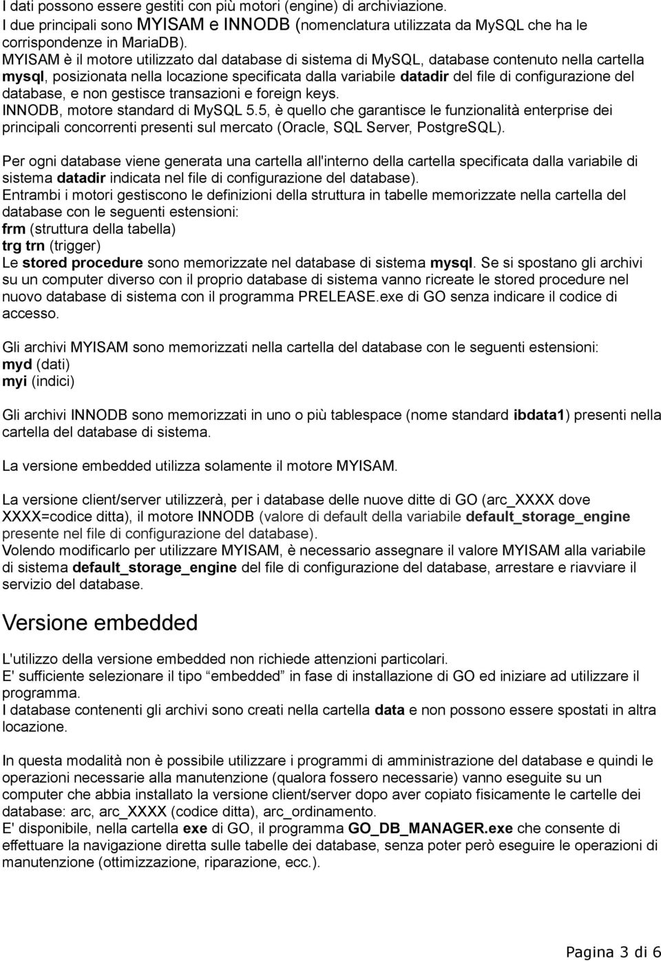 database, e non gestisce transazioni e foreign keys. INNODB, motore standard di MySQL 5.