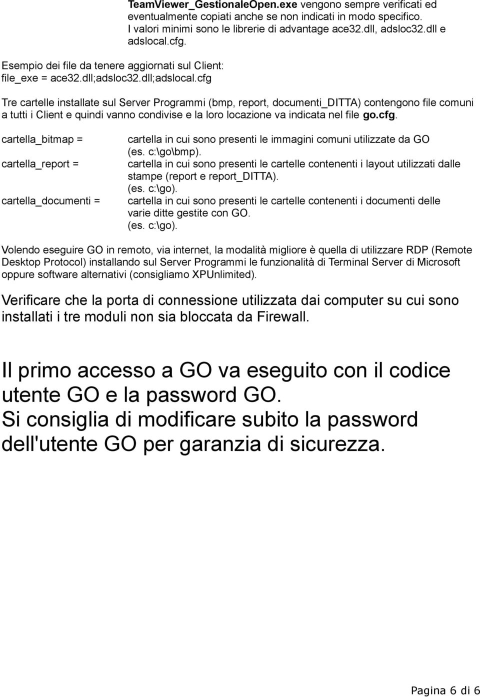 Tre cartelle installate sul Server Programmi (bmp, report, documenti_ditta) contengono file comuni a tutti i Client e quindi vanno condivise e la loro locazione va indicata nel file go.cfg.