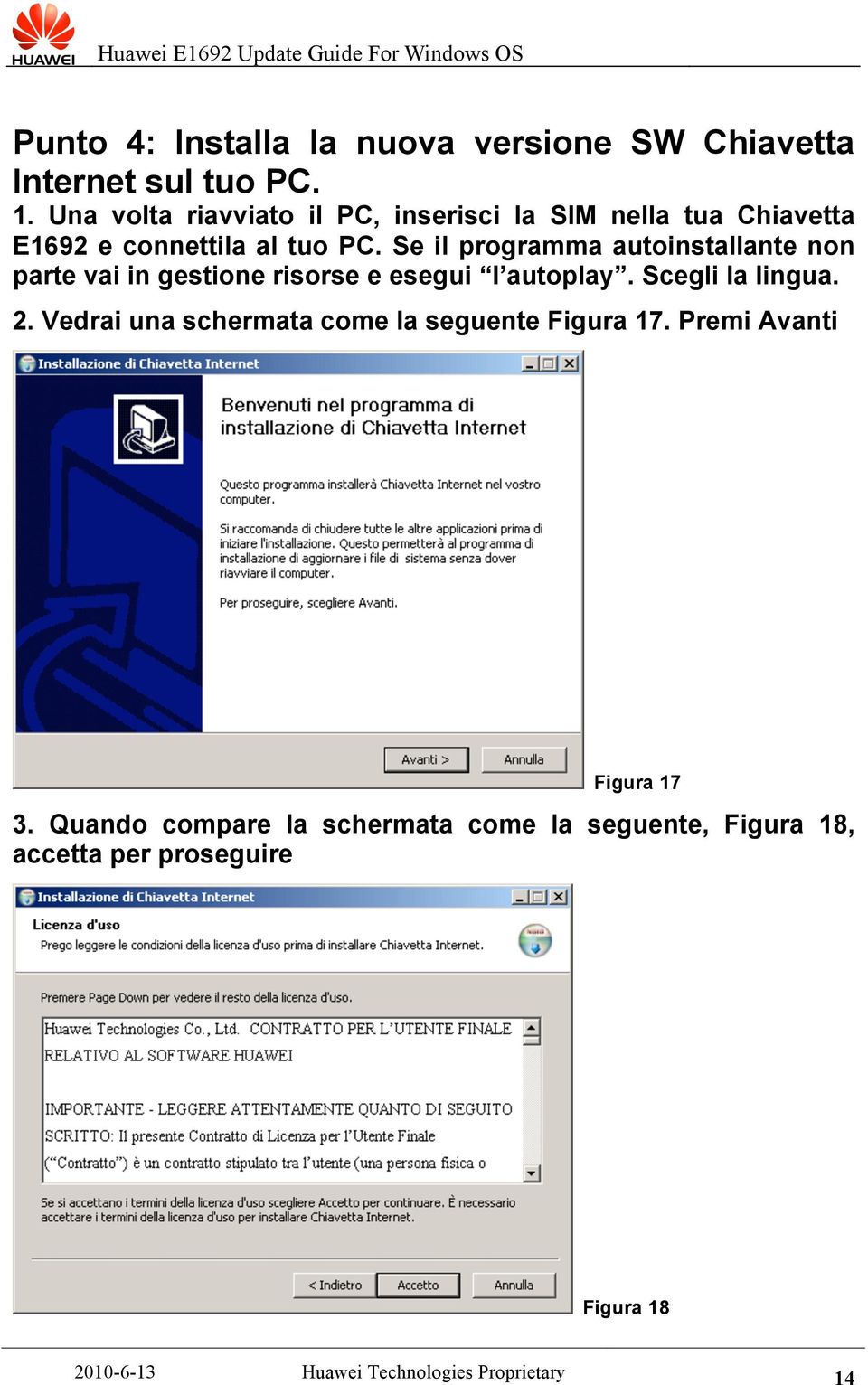 Se il programma autoinstallante non parte vai in gestione risorse e esegui l autoplay. Scegli la lingua. 2.