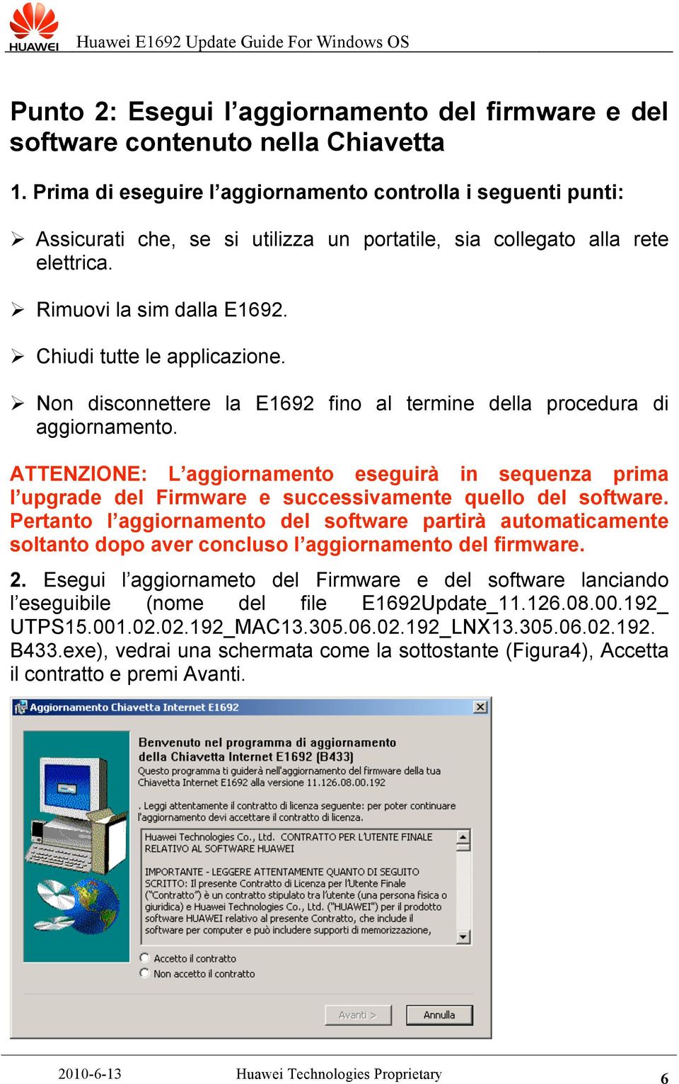 Non disconnettere la E1692 fino al termine della procedura di aggiornamento. ATTENZIONE: L aggiornamento eseguirà in sequenza prima l upgrade del Firmware e successivamente quello del software.