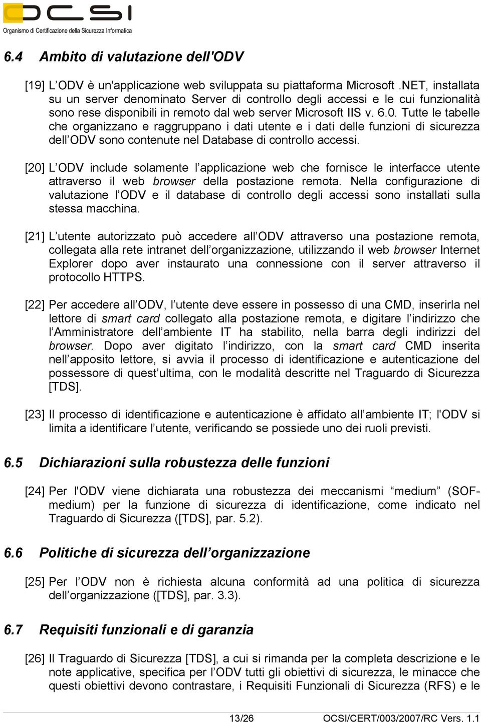 Tutte le tabelle che organizzano e raggruppano i dati utente e i dati delle funzioni di sicurezza dell ODV sono contenute nel Database di controllo accessi.