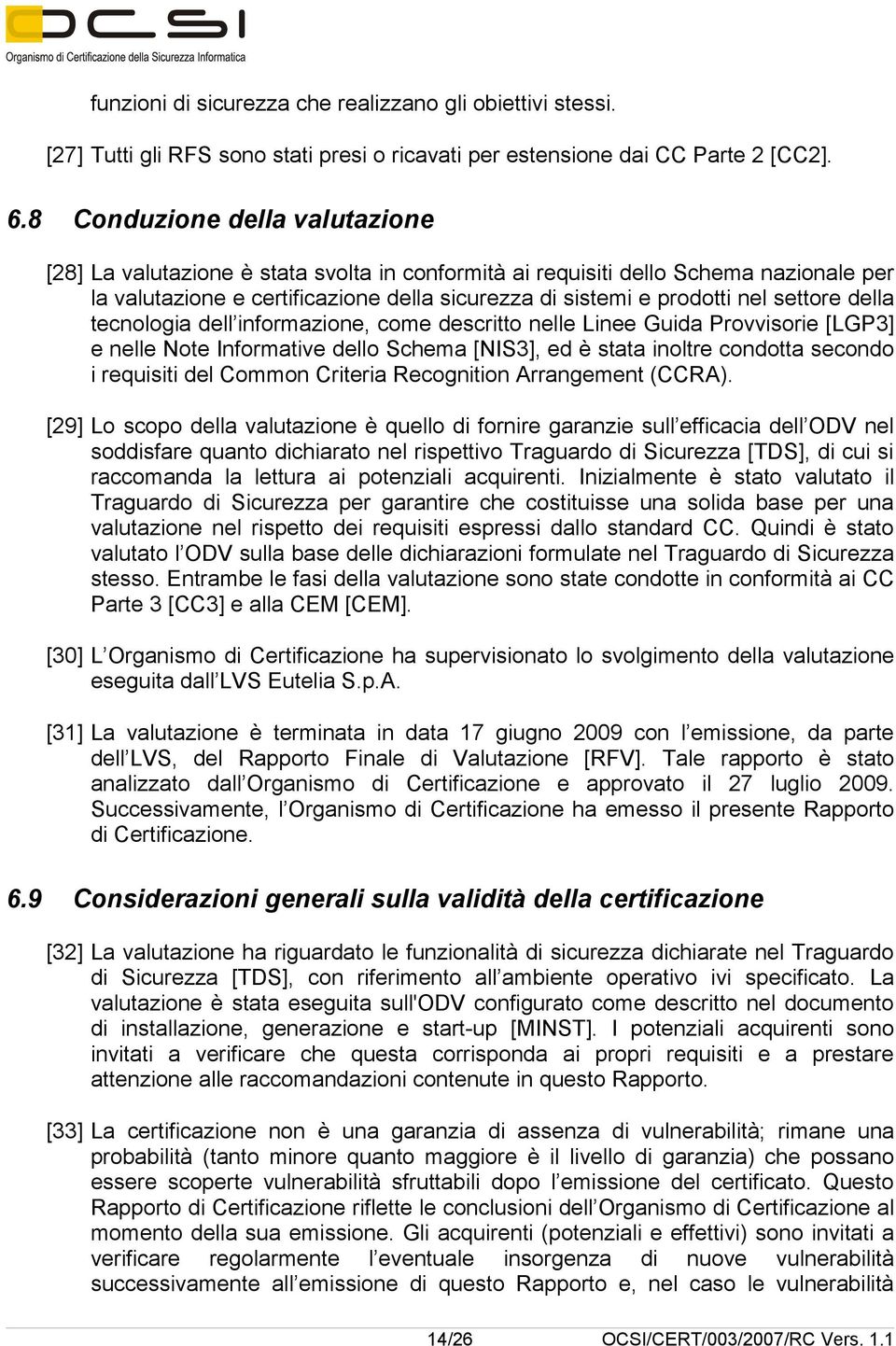 settore della tecnologia dell informazione, come descritto nelle Linee Guida Provvisorie [LGP3] e nelle Note Informative dello Schema [NIS3], ed è stata inoltre condotta secondo i requisiti del