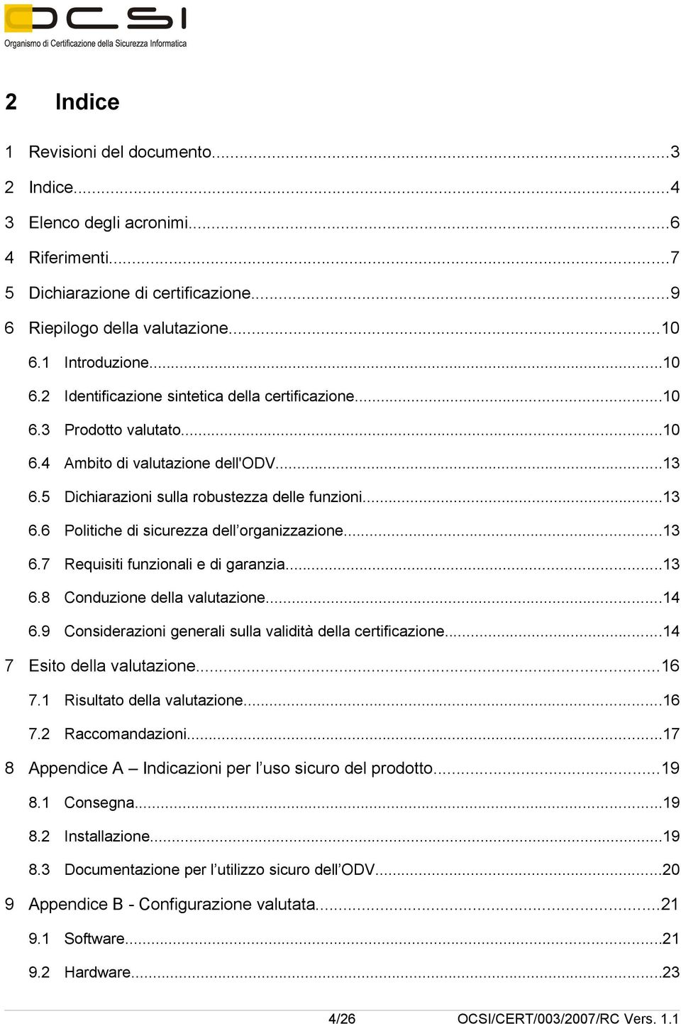 ..13 6.7 Requisiti funzionali e di garanzia...13 6.8 Conduzione della valutazione...14 6.9 Considerazioni generali sulla validità della certificazione...14 7 Esito della valutazione...16 7.