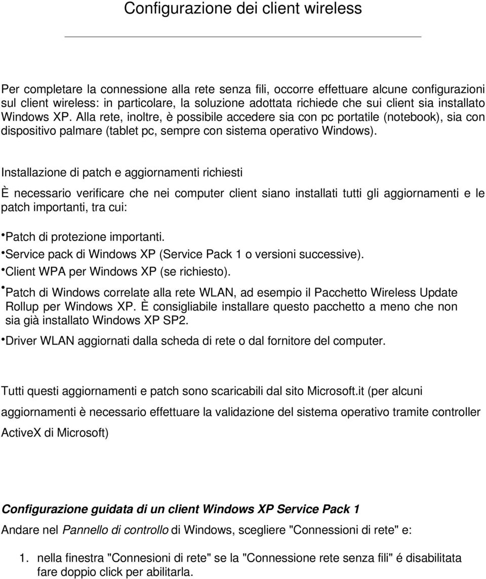 Installazione di patch e aggiornamenti richiesti È necessario verificare che nei computer client siano installati tutti gli aggiornamenti e le patch importanti, tra cui: Patch di protezione