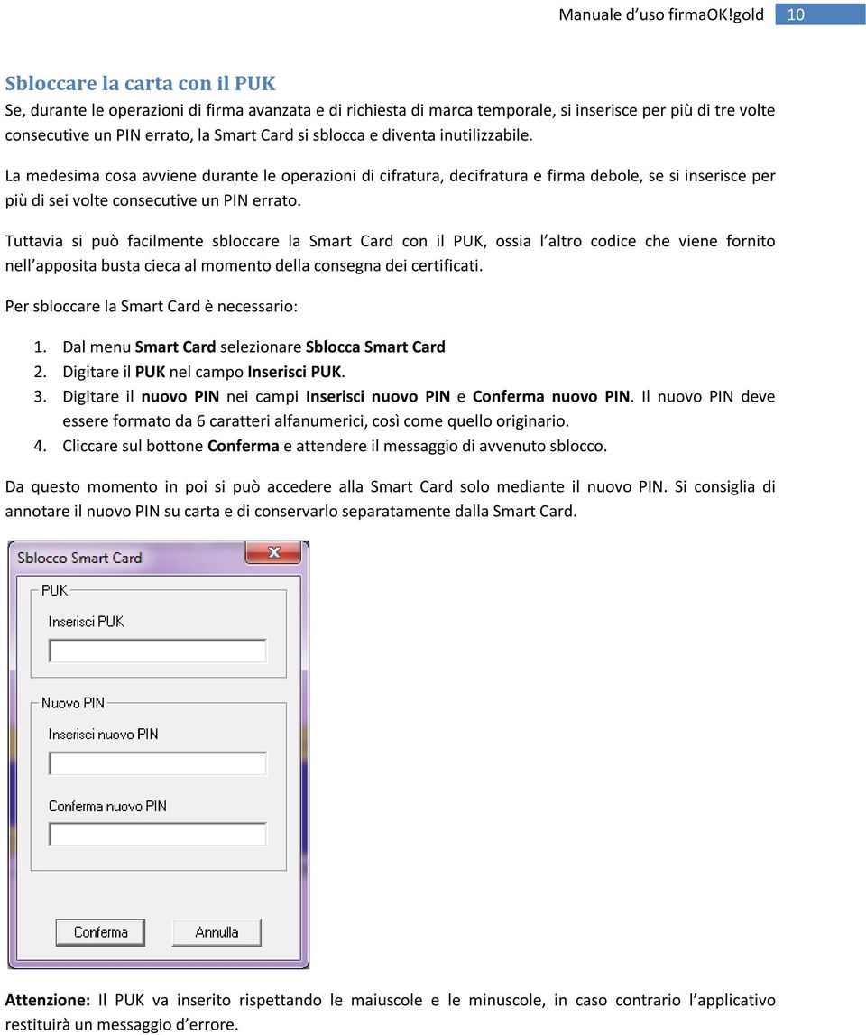 Tuttavia si può facilmente sbloccare la Smart Card con il PUK, ossia l altro codice che viene fornito nell apposita busta cieca al momento della consegna dei certificati.