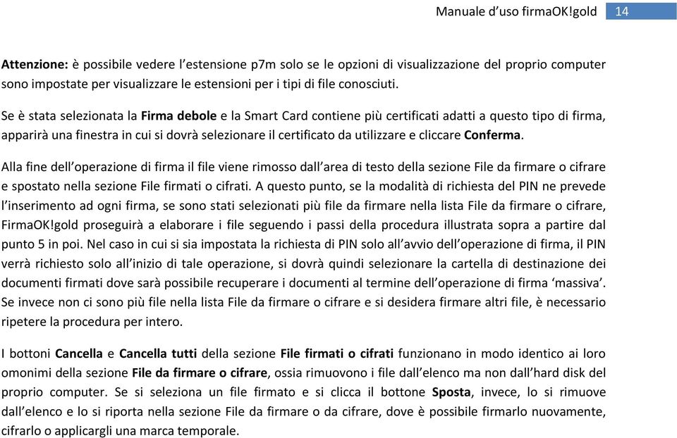 cliccare Conferma. Alla fine dell operazione di firma il file viene rimosso dall area di testo della sezione File da firmare o cifrare e spostato nella sezione File firmati o cifrati.