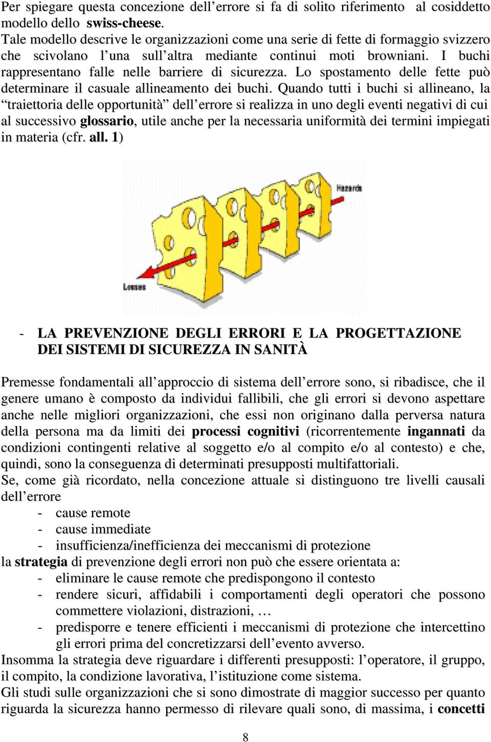 I buchi rappresentano falle nelle barriere di sicurezza. Lo spostamento delle fette può determinare il casuale allineamento dei buchi.