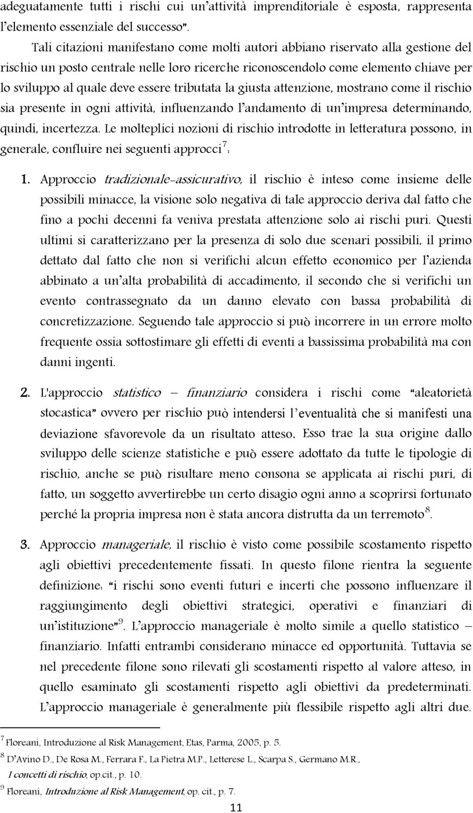 tributata la giusta attenzione, mostrano come il rischio sia presente in ogni attività, influenzando l andamento di un impresa determinando, quindi, incertezza.