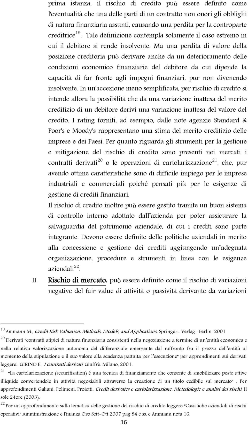 Ma una perdita di valore della posizione creditoria può derivare anche da un deterioramento delle condizioni economico finanziarie del debitore da cui dipende la capacità di far fronte agli impegni