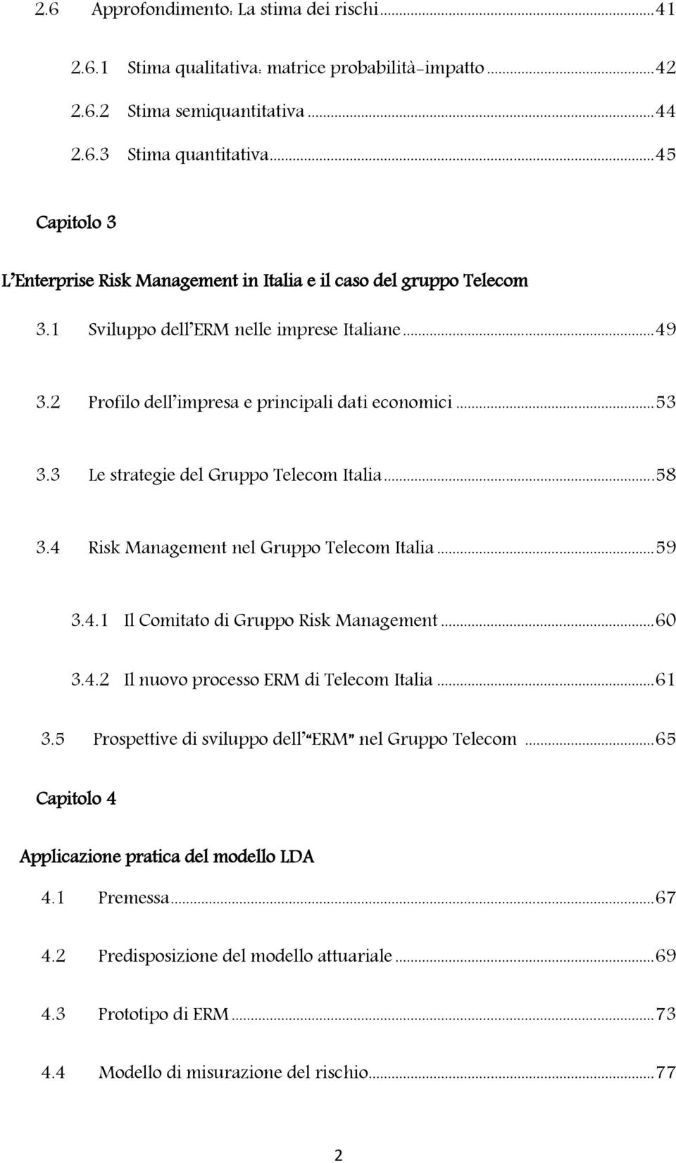 3 Le strategie del Gruppo Telecom Italia....58 3.4 Risk Management nel Gruppo Telecom Italia... 59 3.4.1 Il Comitato di Gruppo Risk Management... 60 3.4.2 Il nuovo processo ERM di Telecom Italia.