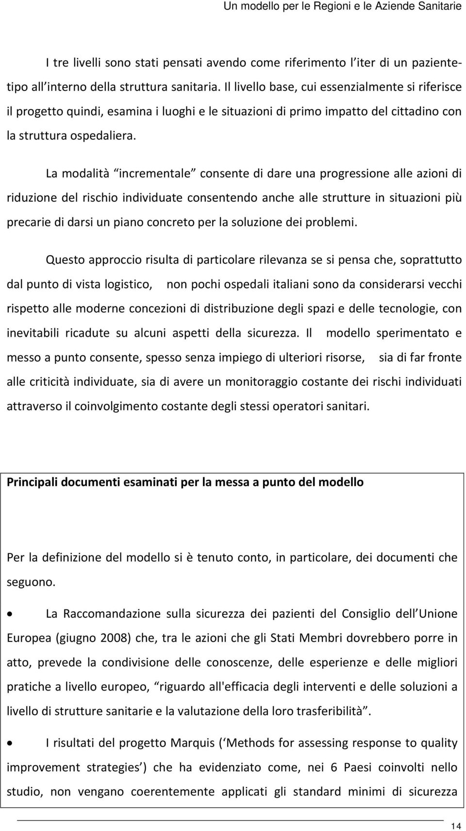 La modalità incrementale consente di dare una progressione alle azioni di riduzione del rischio individuate consentendo anche alle strutture in situazioni più precarie di darsi un piano concreto per