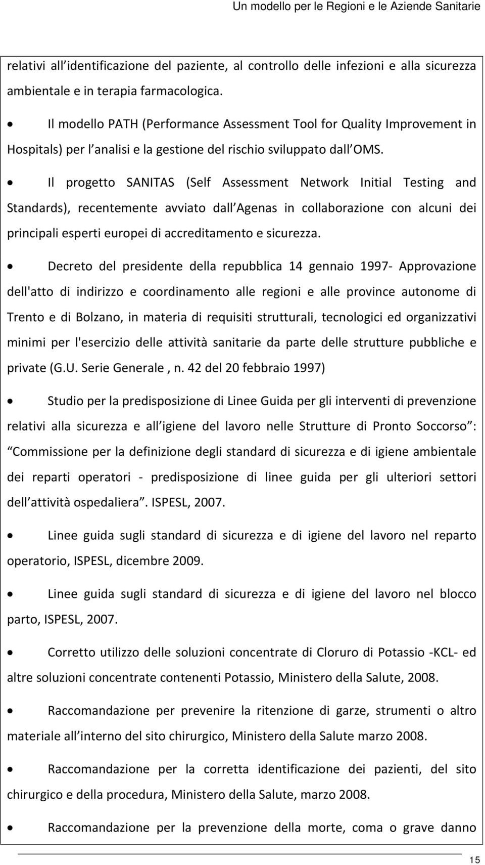 Il progetto SANITAS (Self Assessment Network Initial Testing and Standards), recentemente avviato dall Agenas in collaborazione con alcuni dei principali esperti europei di accreditamento e sicurezza.