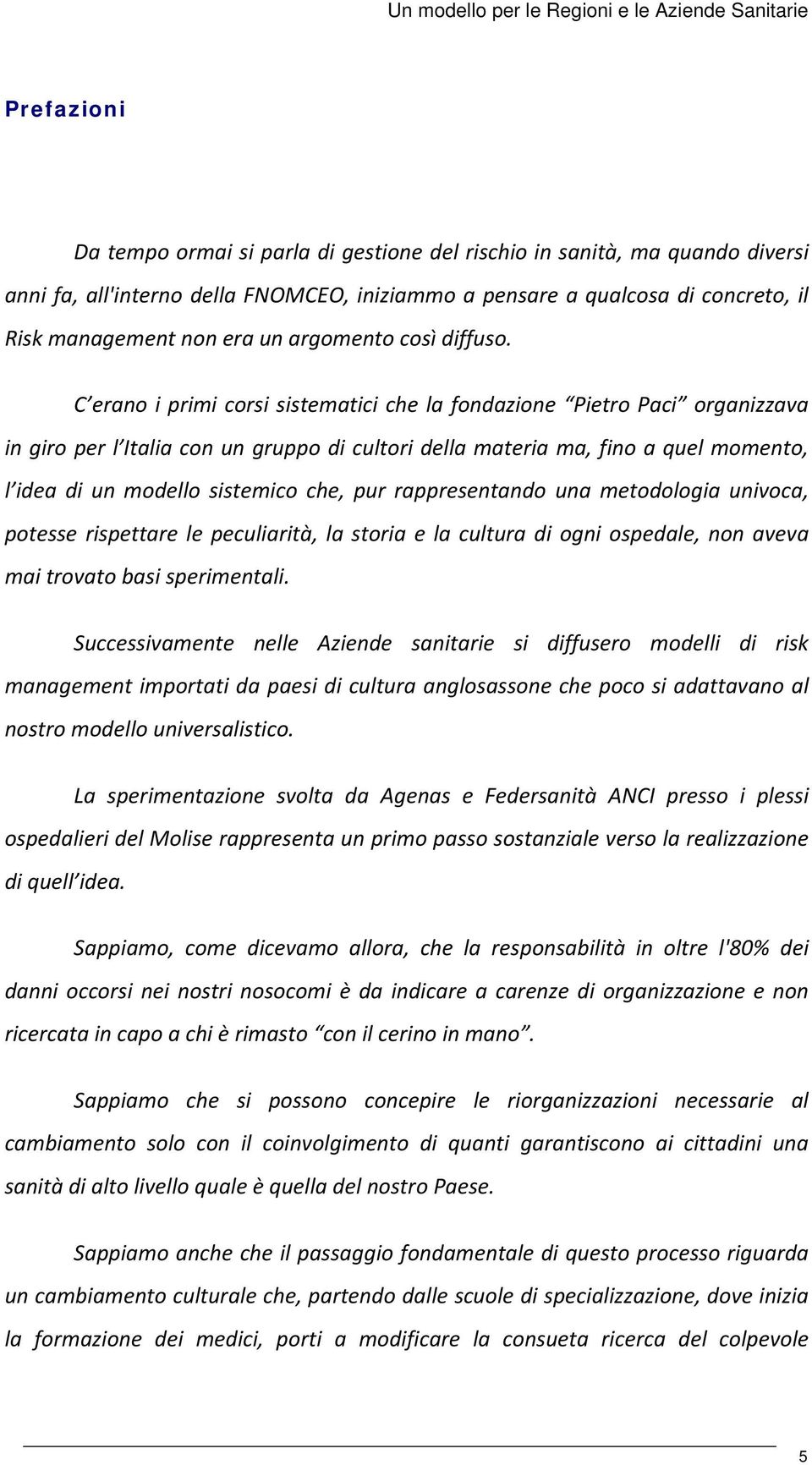 C erano i primi corsi sistematici che la fondazione Pietro Paci organizzava in giro per l Italia con un gruppo di cultori della materia ma, fino a quel momento, l idea di un modello sistemico che,