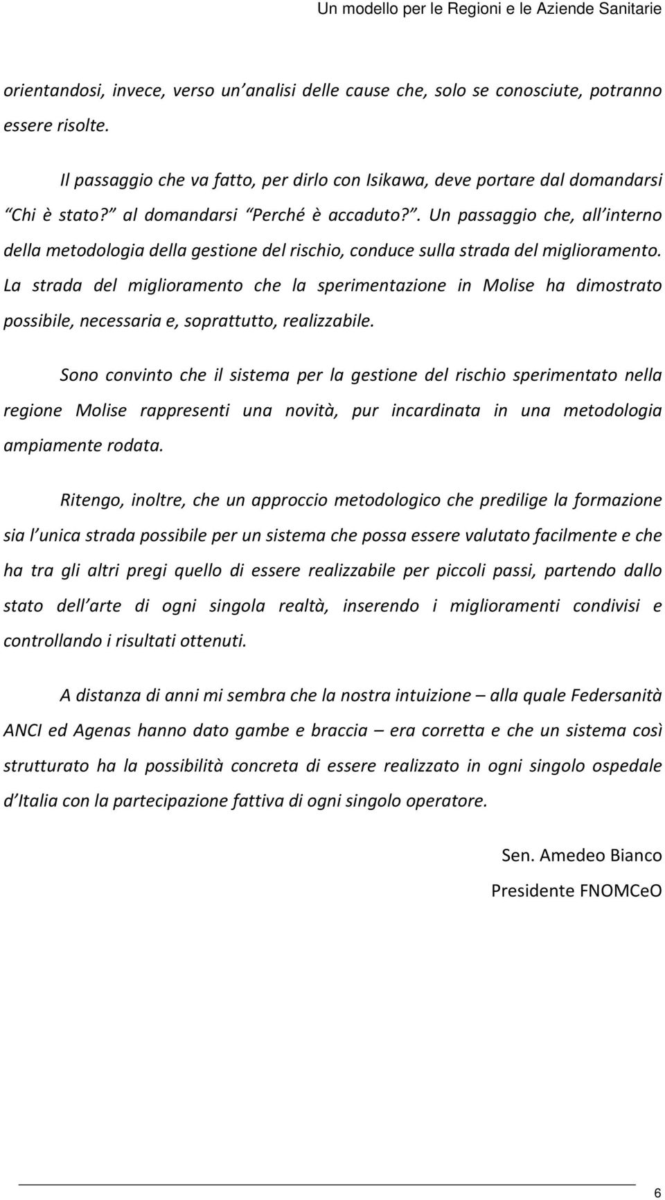 La strada del miglioramento che la sperimentazione in Molise ha dimostrato possibile, necessaria e, soprattutto, realizzabile.