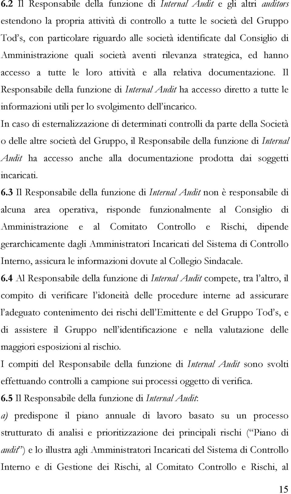 Il Responsabile della funzione di Internal Audit ha accesso diretto a tutte le informazioni utili per lo svolgimento dell incarico.