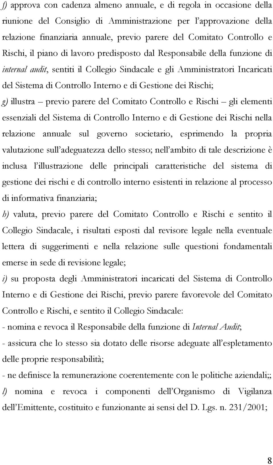 di Gestione dei Rischi; g) illustra previo parere del Comitato Controllo e Rischi gli elementi essenziali del Sistema di Controllo Interno e di Gestione dei Rischi nella relazione annuale sul governo