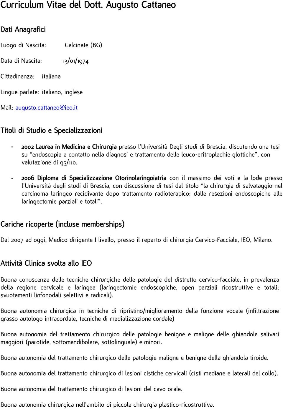 it Titoli di Studio e Specializzazioni - 2002 Laurea in Medicina e Chirurgia presso l Università Degli studi di Brescia, discutendo una tesi su endoscopia a contatto nella diagnosi e trattamento