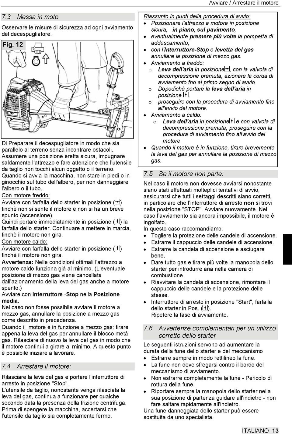 Assumere una posizione eretta sicura, impugnare saldamente l attrezzo e fare attenzione che l'utensile da taglio non tocchi alcun oggetto o il terreno.