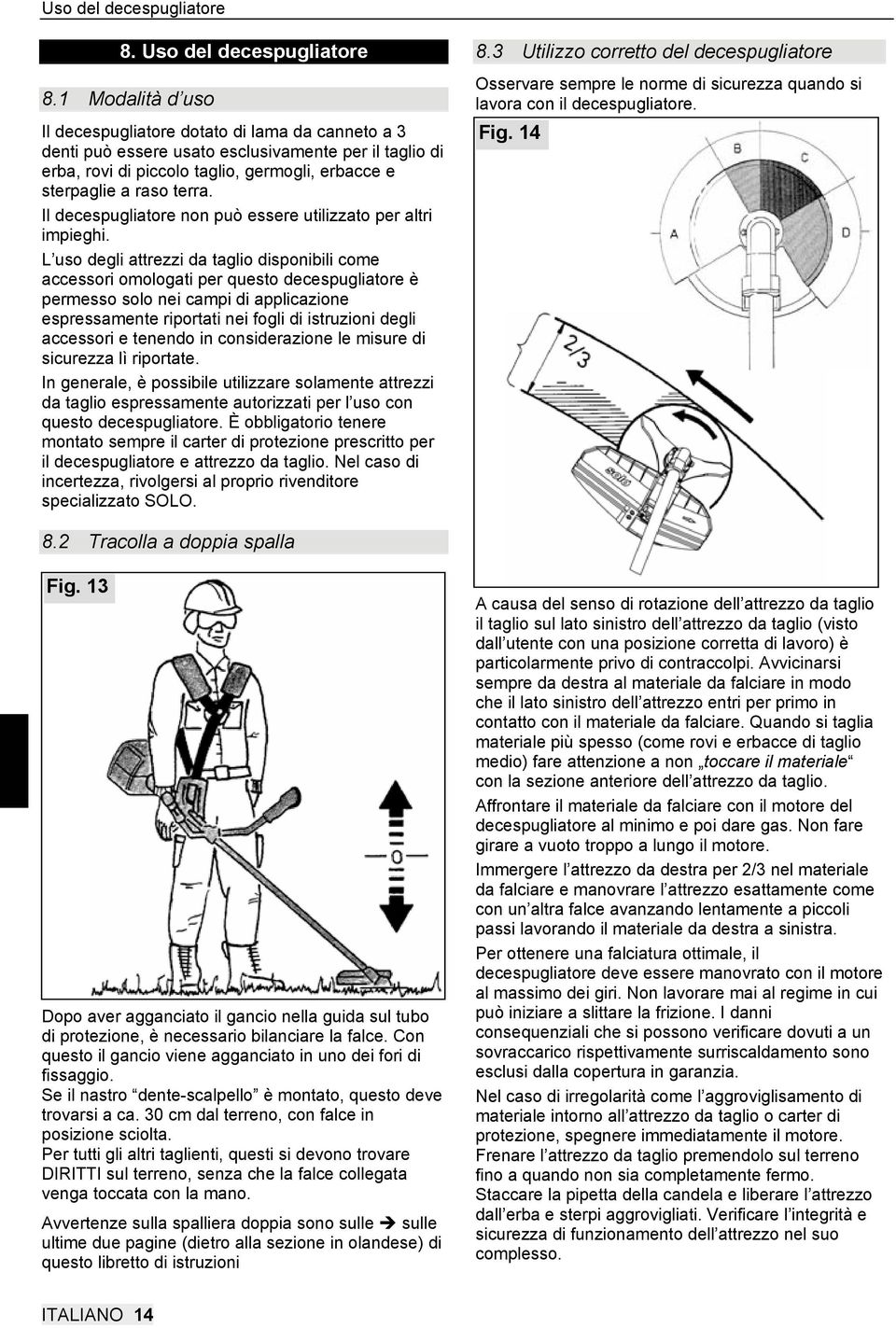 Il decespugliatore non può essere utilizzato per altri impieghi.