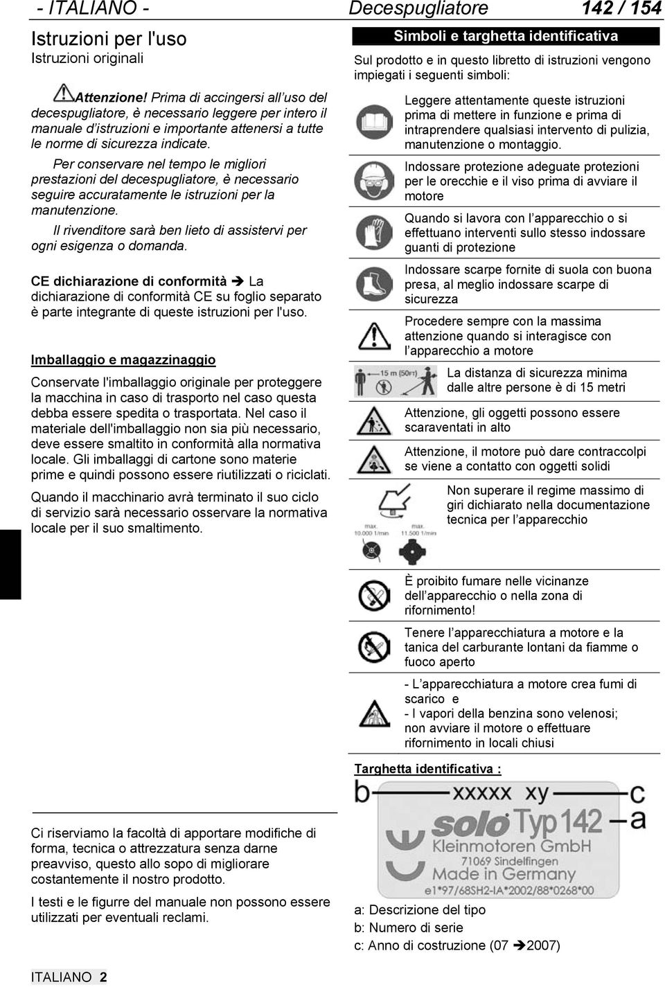 Per conservare nel tempo le migliori prestazioni del decespugliatore, è necessario seguire accuratamente le istruzioni per la manutenzione.