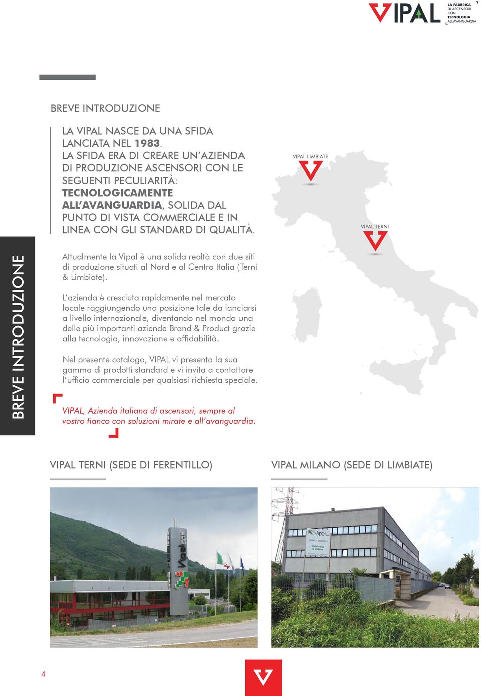 VIPAL LIMBIATE VIPAL TERNI BrEVE INTRODUZIONE Attualmente la Vipal è una solida realtà con due siti di produzione situati al Nord e al Centro Italia (Terni & Limbiate).
