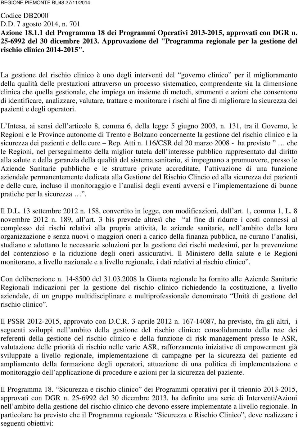 La gestione del rischio clinico è uno degli interventi del governo clinico per il miglioramento della qualità delle prestazioni attraverso un processo sistematico, comprendente sia la dimensione