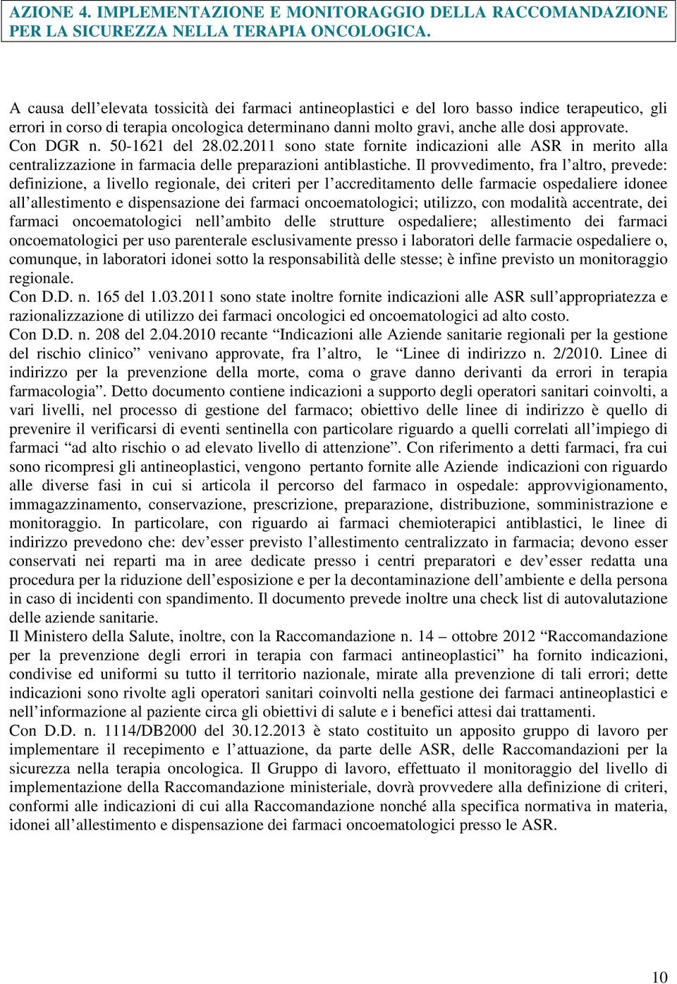 Con DGR n. 50-1621 del 28.02.2011 sono state fornite indicazioni alle ASR in merito alla centralizzazione in farmacia delle preparazioni antiblastiche.