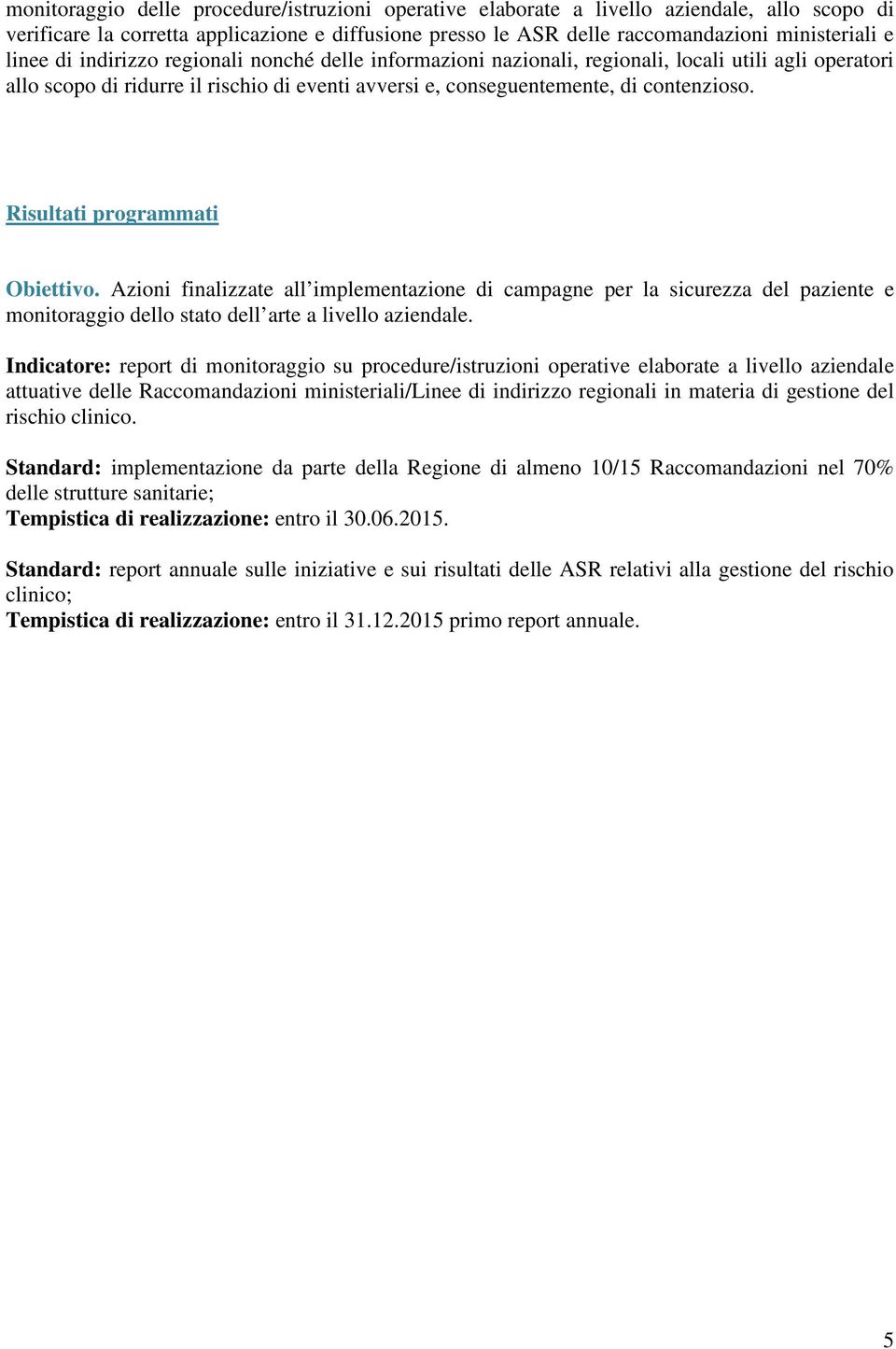 Risultati programmati Obiettivo. Azioni finalizzate all implementazione di campagne per la sicurezza del paziente e monitoraggio dello stato dell arte a livello aziendale.