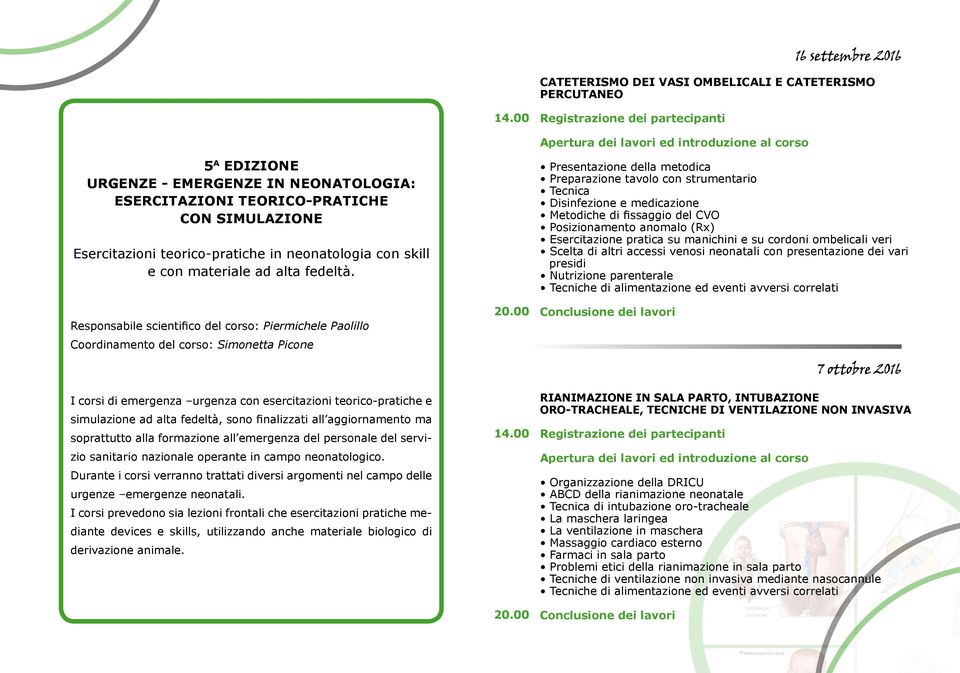 Preparazione tavolo con strumentario Disinfezione e medicazione Metodiche di fissaggio del CVO Posizionamento anomalo (Rx) Esercitazione pratica su manichini e su cordoni ombelicali veri Scelta di