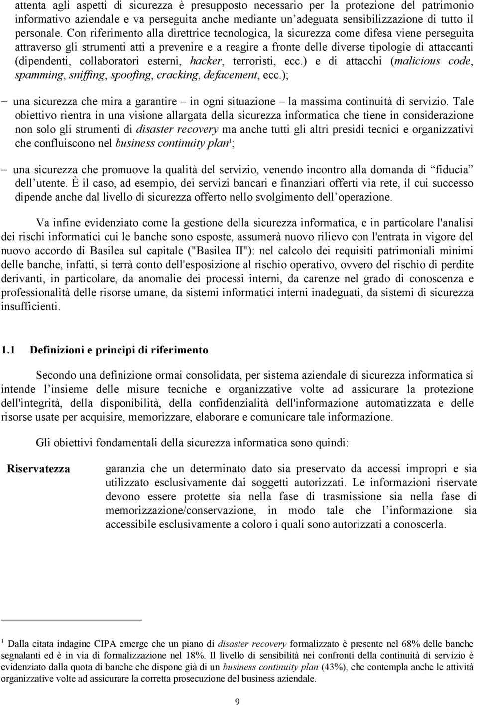 (dipendenti, collaboratori esterni, hacker, terroristi, ecc.) e di attacchi (malicious code, spamming, sniffing, spoofing, cracking, defacement, ecc.