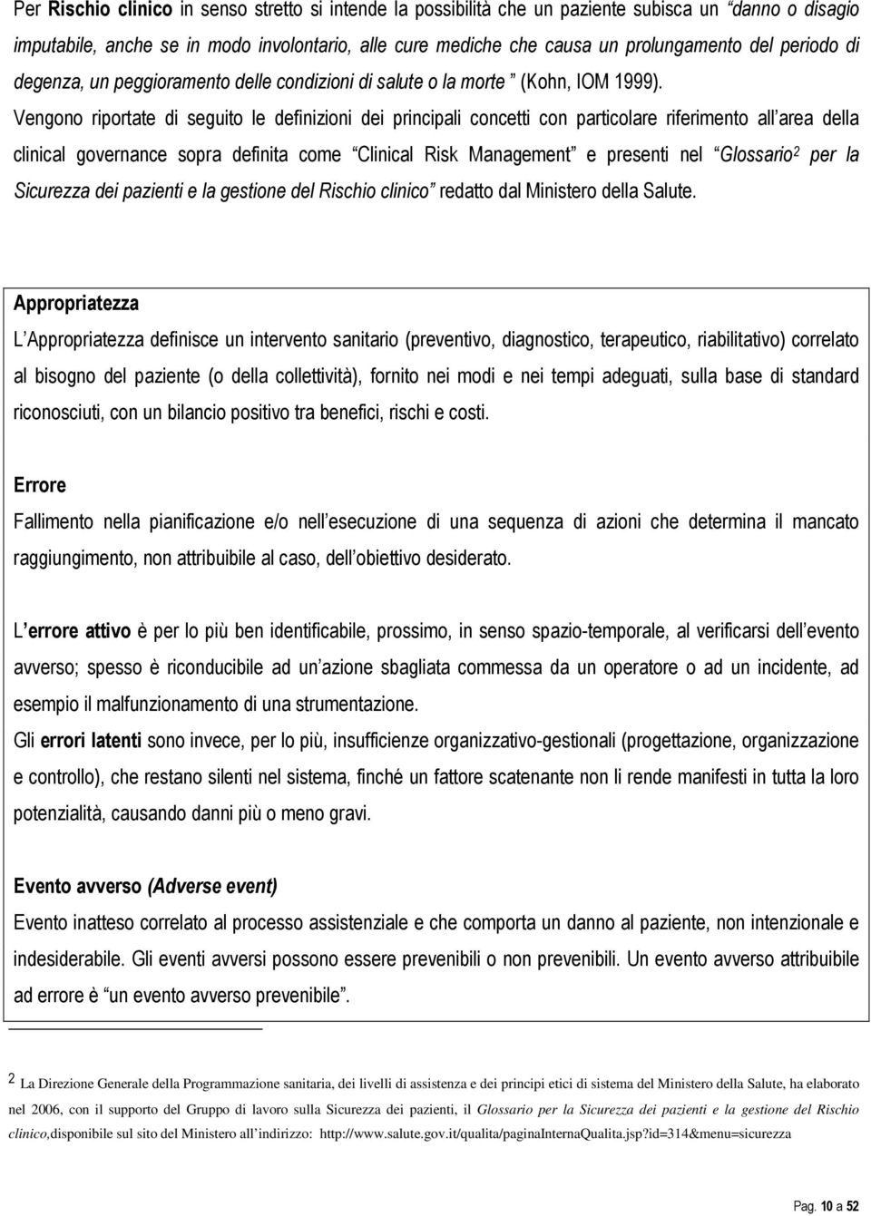 Vengono riportate di seguito le definizioni dei principali concetti con particolare riferimento all area della clinical governance sopra definita come Clinical Risk Management e presenti nel