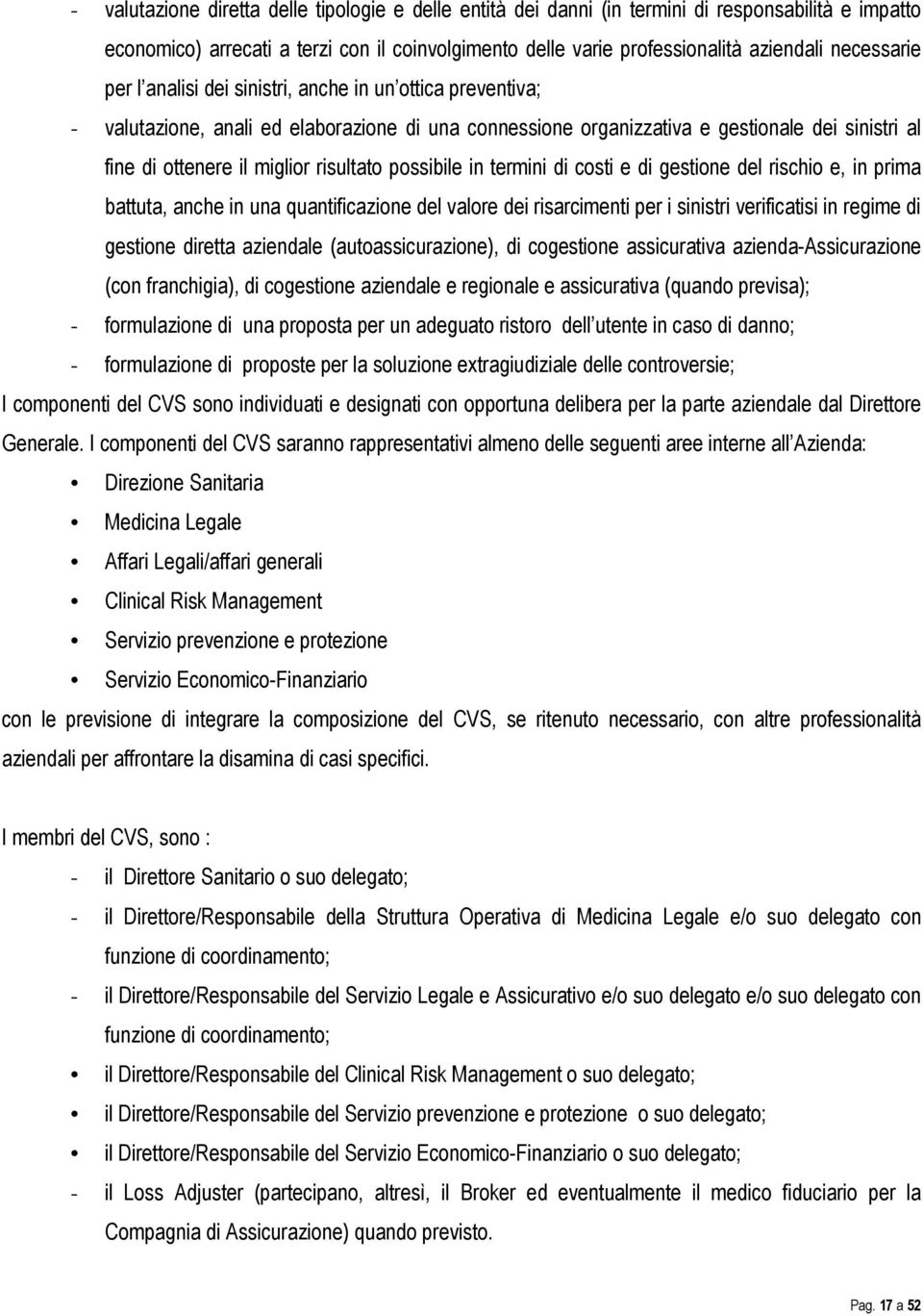 risultato possibile in termini di costi e di gestione del rischio e, in prima battuta, anche in una quantificazione del valore dei risarcimenti per i sinistri verificatisi in regime di gestione