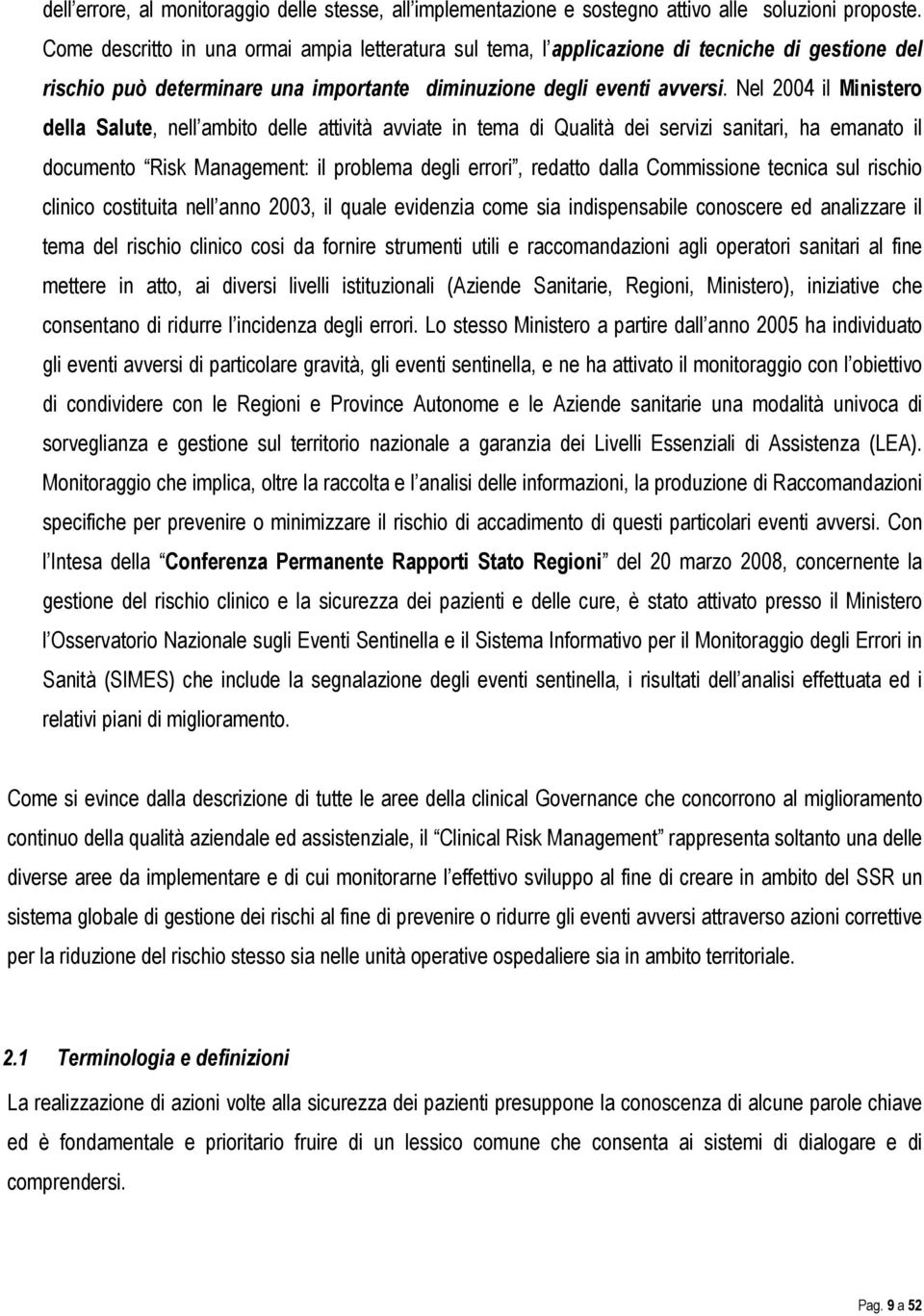 Nel 2004 il Ministero della Salute, nell ambito delle attività avviate in tema di Qualità dei servizi sanitari, ha emanato il documento Risk Management: il problema degli errori, redatto dalla