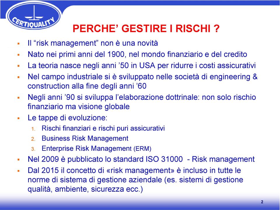 industriale si è sviluppato nelle società di engineering & construction alla fine degli anni 60 Negli anni 90 si sviluppa l elaborazione dottrinale: non solo rischio finanziario ma visione