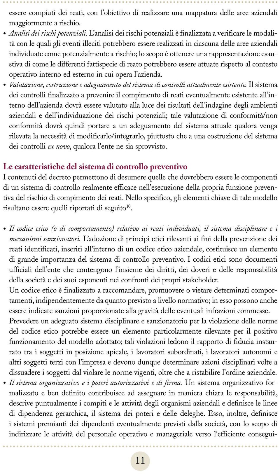 rischio; lo scopo è ottenere una rappresentazione esaustiva di come le differenti fattispecie di reato potrebbero essere attuate rispetto al contesto operativo interno ed esterno in cui opera l