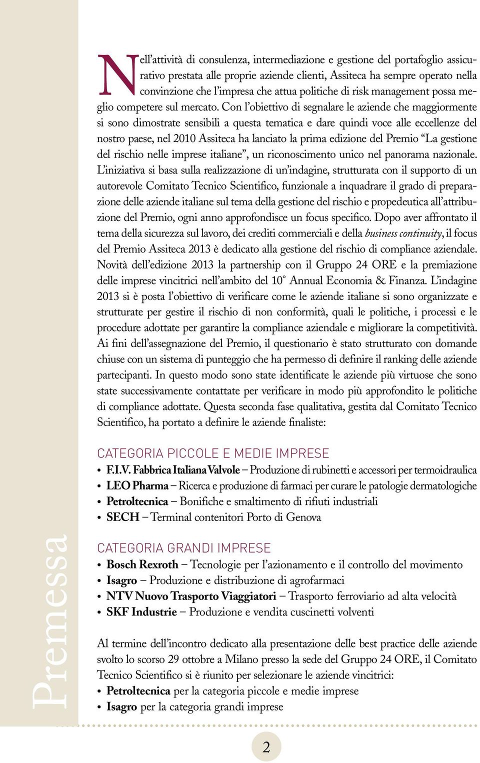 Con l obiettivo di segnalare le aziende che maggiormente si sono dimostrate sensibili a questa tematica e dare quindi voce alle eccellenze del nostro paese, nel 2010 Assiteca ha lanciato la prima