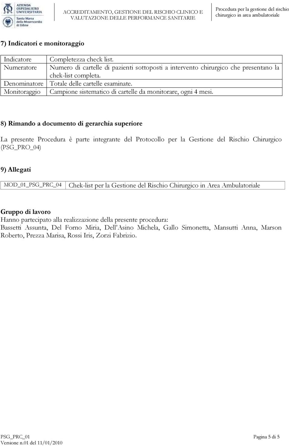 8) Rimando a documento di gerarchia superiore La presente Procedura è parte integrante del Protocollo per la Gestione del Rischio Chirurgico (PSG_PRO_04) 9) Allegati MOD_01_PSG_PRC_04 Chek-list per