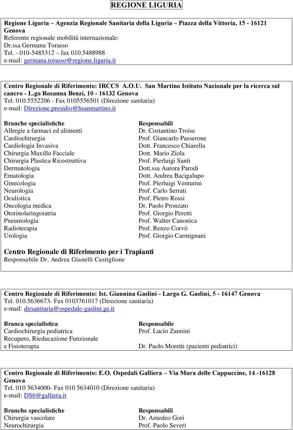 go Rosanna Benzi, 10-16132 Genova Tel. 010.5552206 - Fax 0105556501 (Direzione sanitaria) e-mail: Direzione.presidio@hsanmartino.